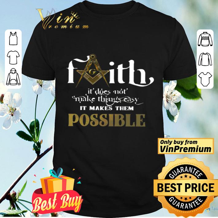 Faith It Does Not Make Things Easy It Makes Them Possible shirt