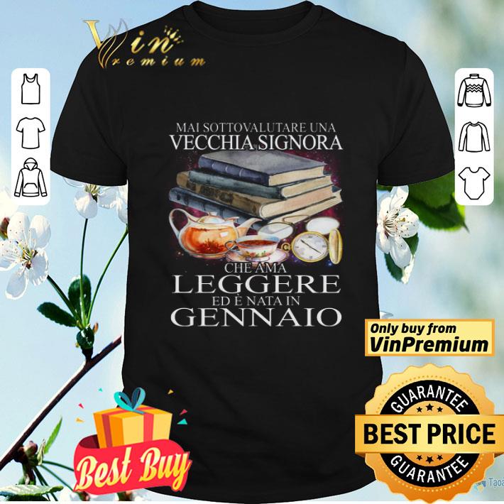 Mai Sottovalutare Una Vecchia Signora Che Ama Leggere Ad E Nata In Gennaio shirt