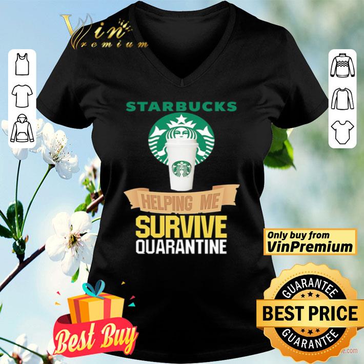 Starbucks helping me survive quarantine shirt