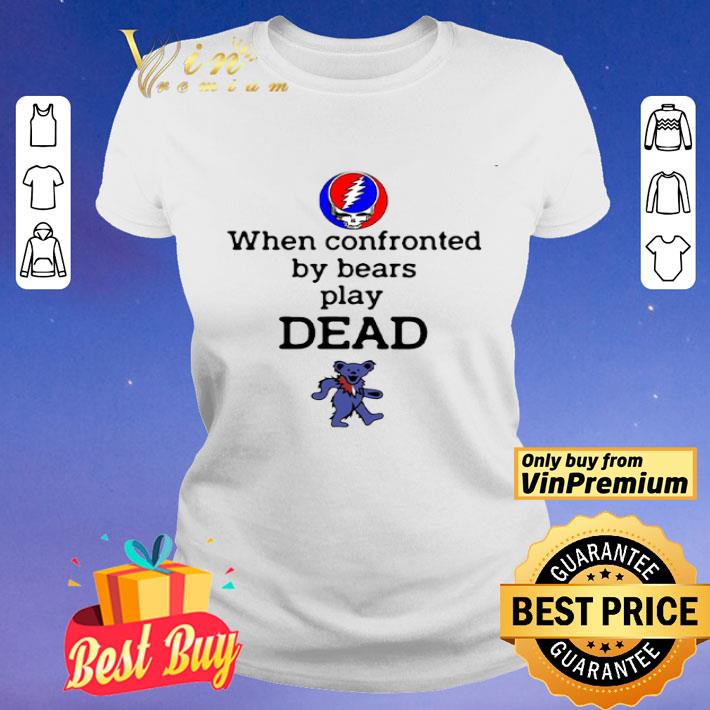 Grateful Dead When Confronted By Bears Play Dead shirt