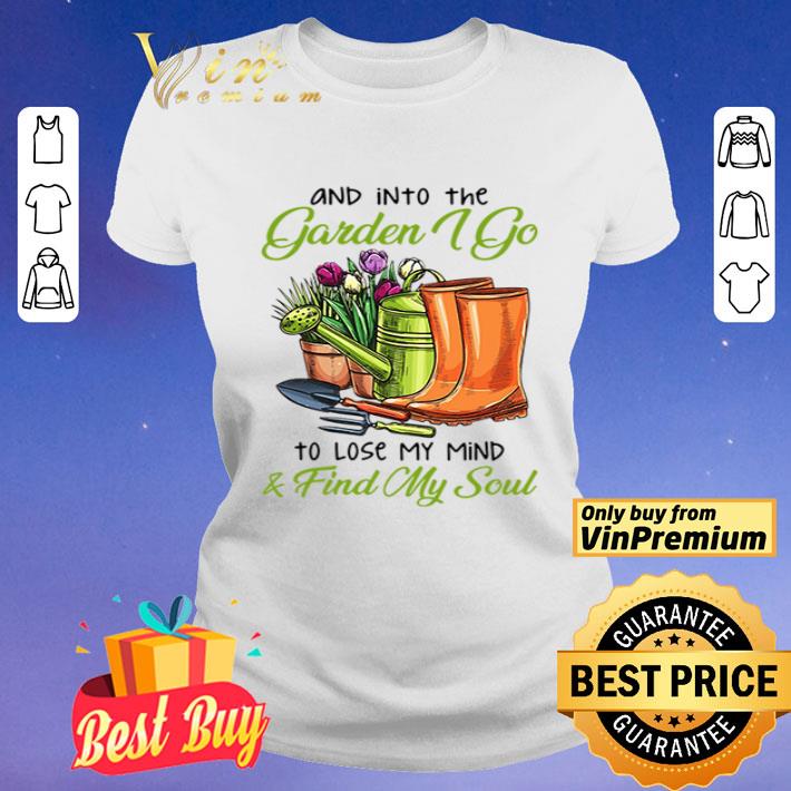 And into the garden I go to lose my mind and find my soul shirt