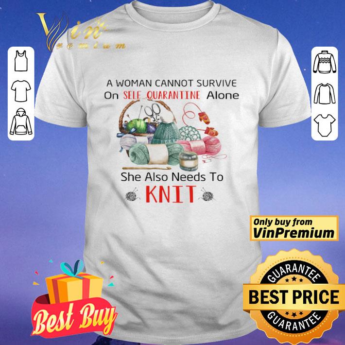 A Woman Cannot Survive On Self Quarantine Alone She Also Needs To Knit shirt