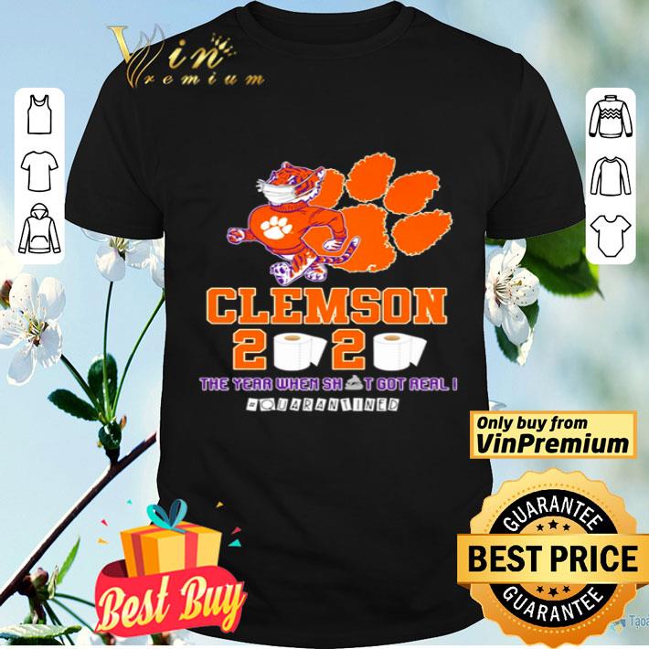 Clemson Tigers 2020 the year when shit got real #quarantined shirt