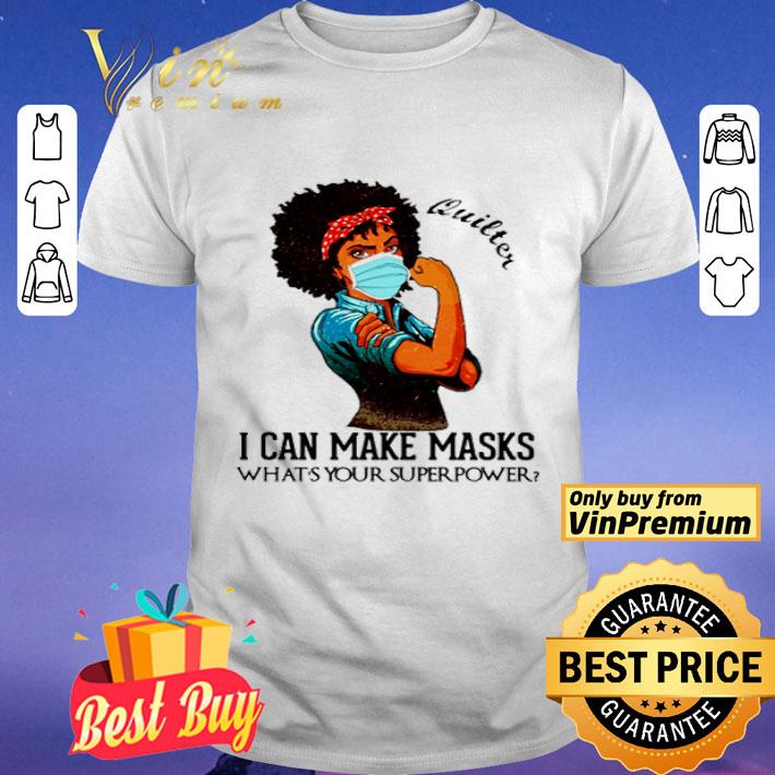 Quilter Black girl i can make masks what’s your superpower shirt