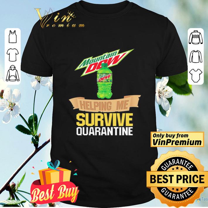 Mountain Dew helping me survive quarantine shirt