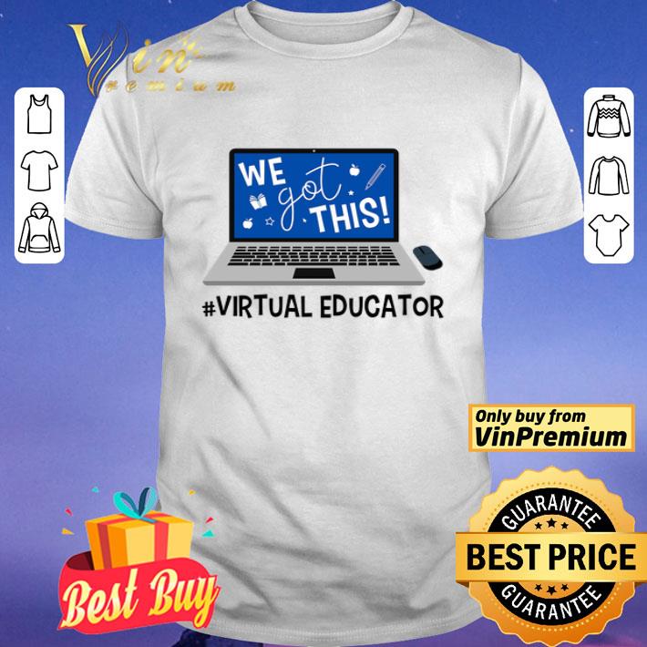 Virtual Educator We Got This shirt