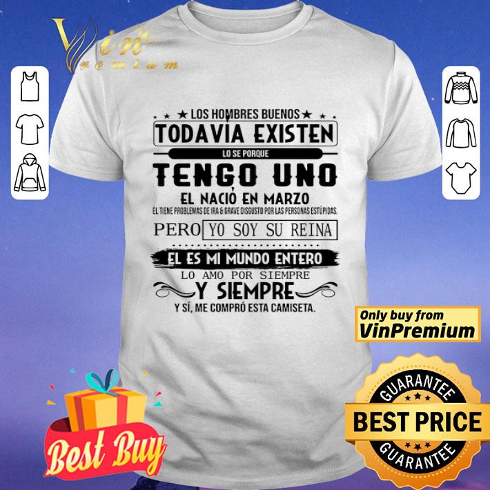 Los Hombres Buenos Todavia Existen Lo Se Porque Tengo Uno El Nacio En Marco shirt