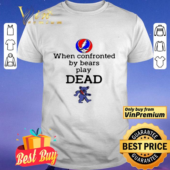 Grateful Dead When Confronted By Bears Play Dead shirt