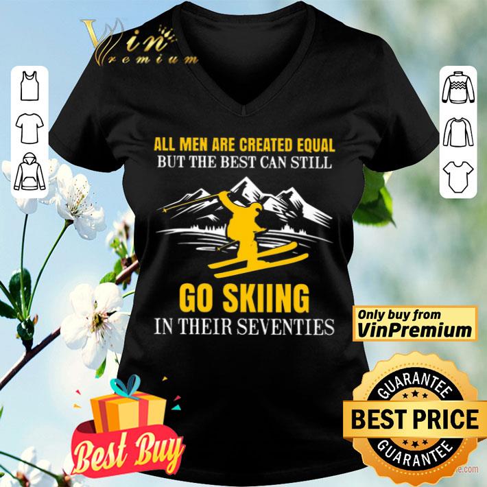 All Men Are Created Equal But The Best Can Still Go Skiing In Their Seventies shirt
