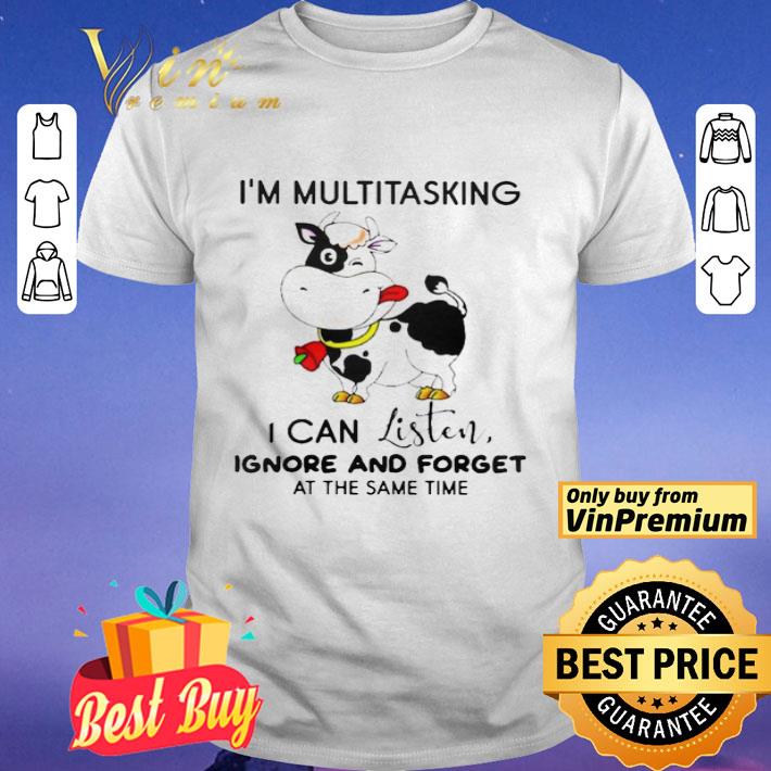Cow Im multitasking I can listen ignore and forget at the same time shirt