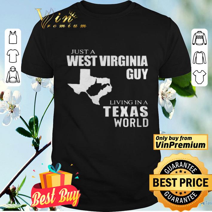 Just A West Virginia Guy Living In A Texas World shirt