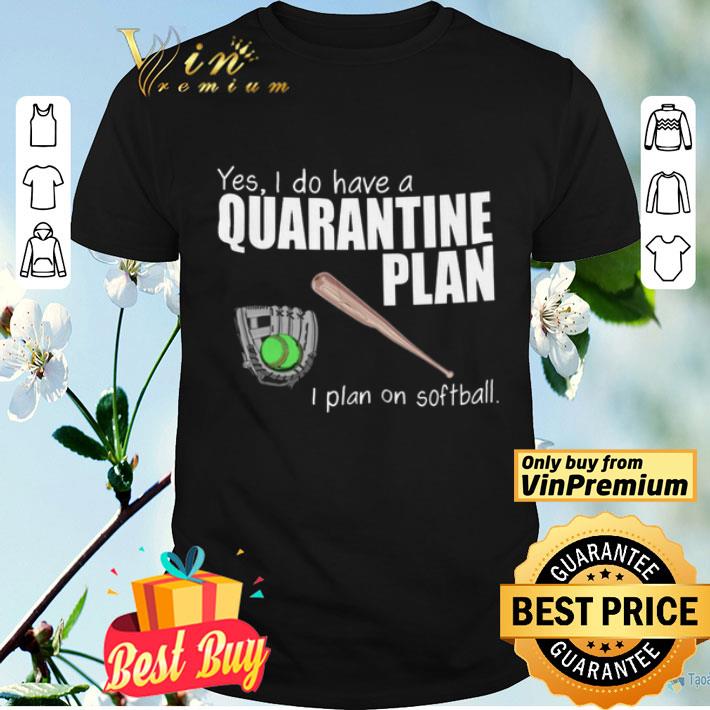 Baseball Clothes Yes I Do Have A Quarantine Plan I Plan On Softball shirt