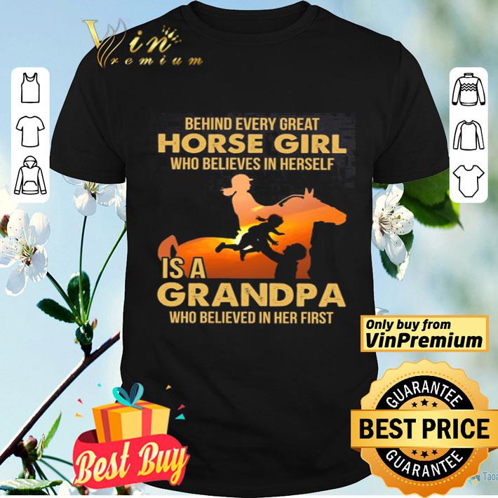 Behind Every Great Horse Girl Who Believes In Herself Is A Grandpa shirt