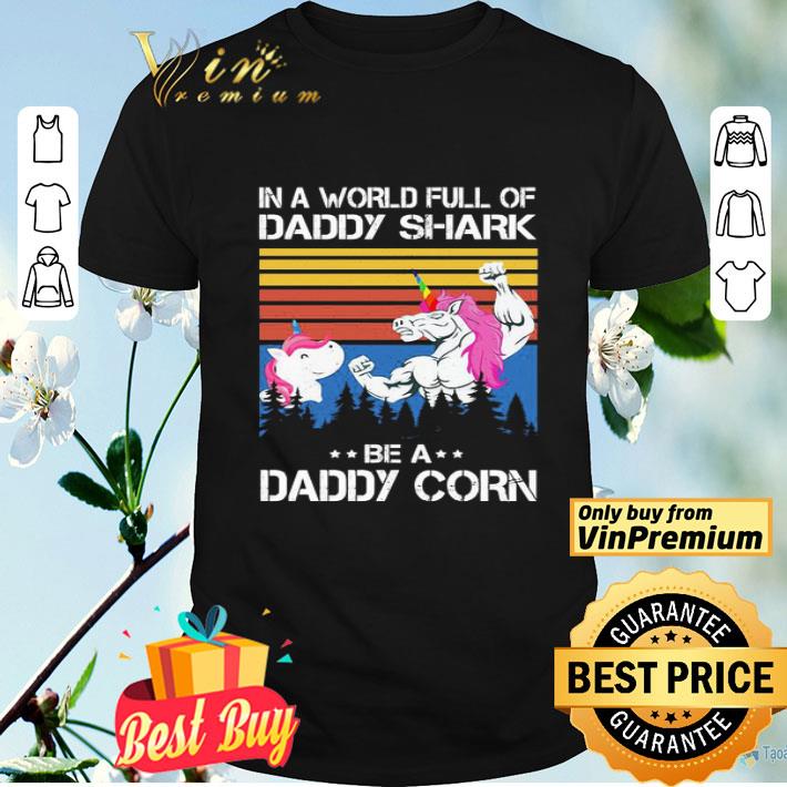Official In a world full of Daddy shark be a Daddy Corn shirt