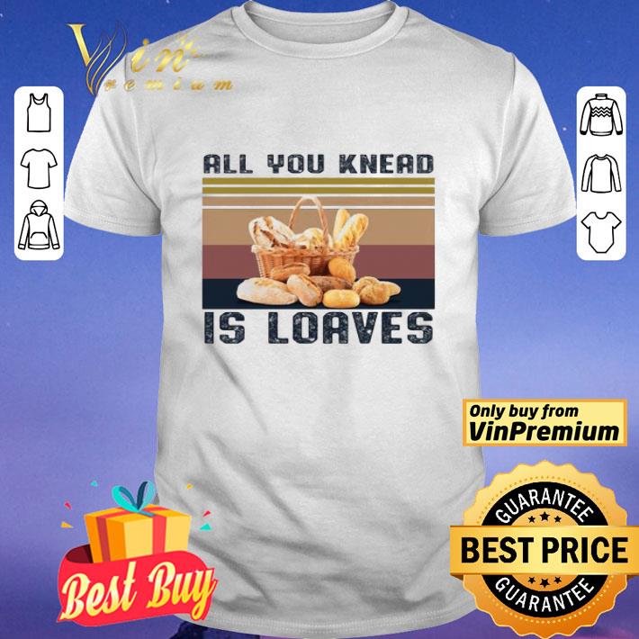 All You Knead Is Loaves Vintage shirt