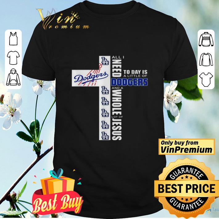 All I need today is a little of Los Angeles Dodgers and a whole lot of Jesus shirt