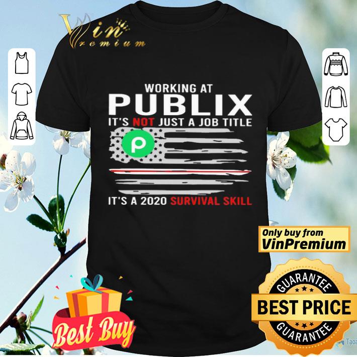 Working at Publix it’s not jot a job title is a 2020 survival skill flag American shirt
