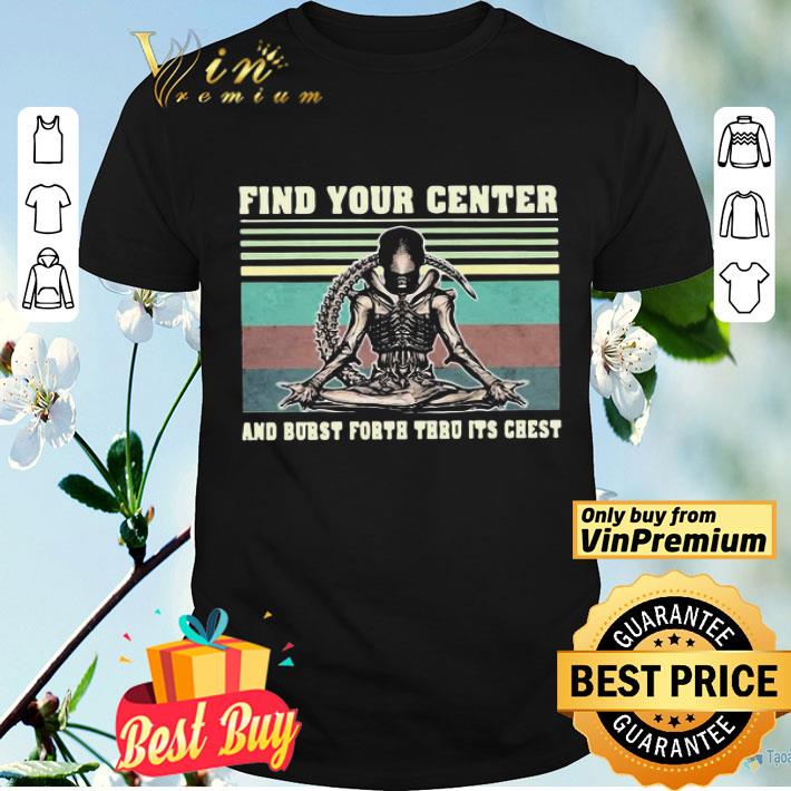 Find Your Center And Burst Forth Thru It’s Chest Alien Skull Yoga Vintage shirt