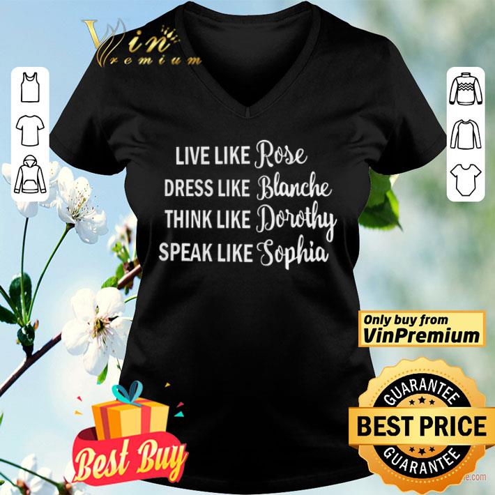 Live Like Rose Dress Like Blanche Think Like Dorothy Speak Like Sophia shirt