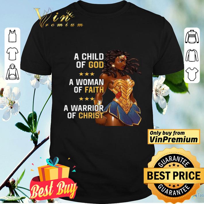 A child of God a woman of Faith a warrior of Christ shirt