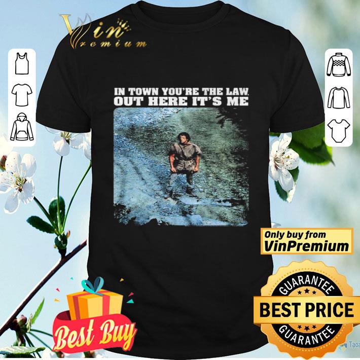 Rambo In town you’re the law out here it’s me shirt