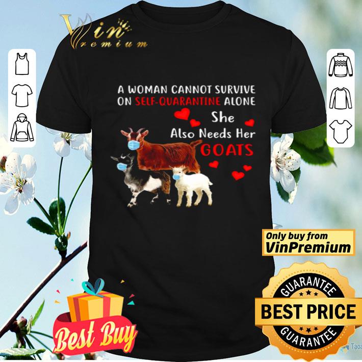 A woman cannot survive on self-quarantine alone she also needs her goats shirt