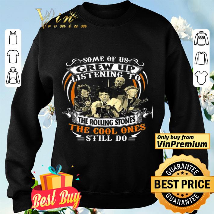Some Of Us Grew Up Listening To The Rolling Stones The Cool Ones Still Do shirt Some Of Us Grew Up Listening To The Rolling Stones The Cool Ones Still Do shirt