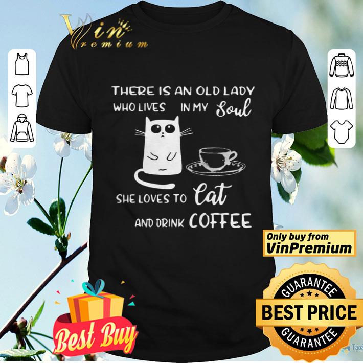 There Is An Old Lady Who Loves In My Soul She Loves Cat And Drink Coffee shirt