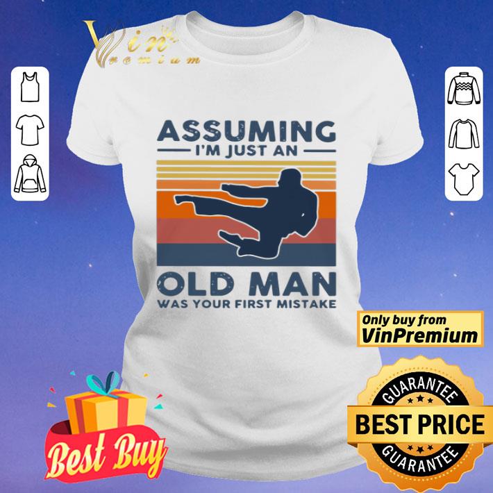 Vintage Karate Assuming I039m Just An Old Man Was Your First Mistake shirt