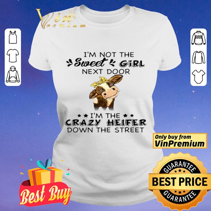 Cow I’m Not The Sweet Girl Next Door I’m The Crazy Heifer Down The Street shirt