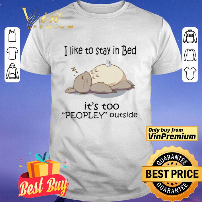 Totoro I Like To Stay In Bed It’s Too Peopley Outside shirt