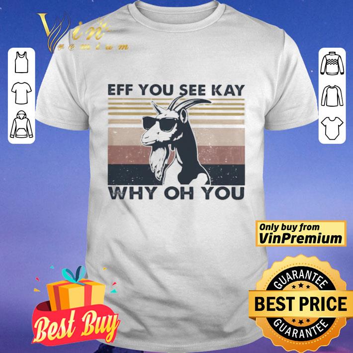 Goat eff you see kay why oh you vintage shirt