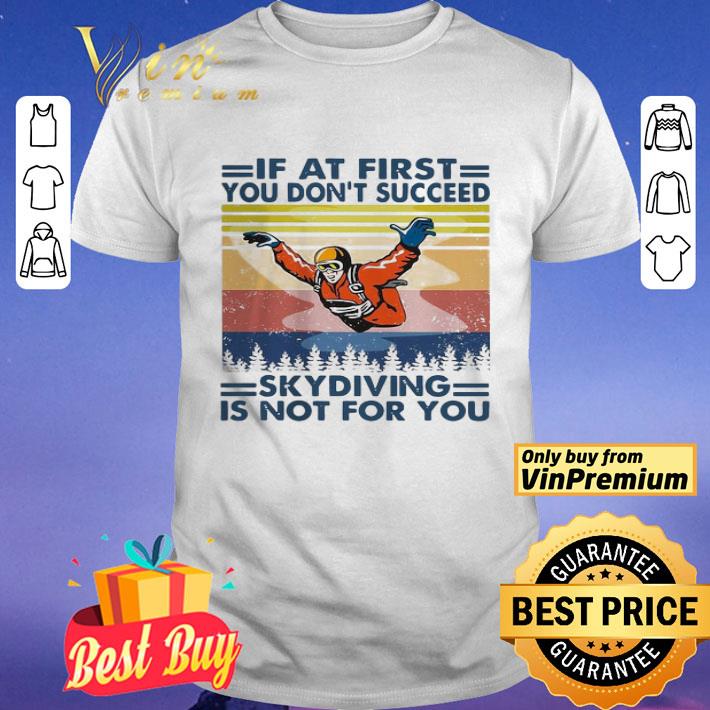 If at first you don’t succeed skydiving is not for you vintage version shirt