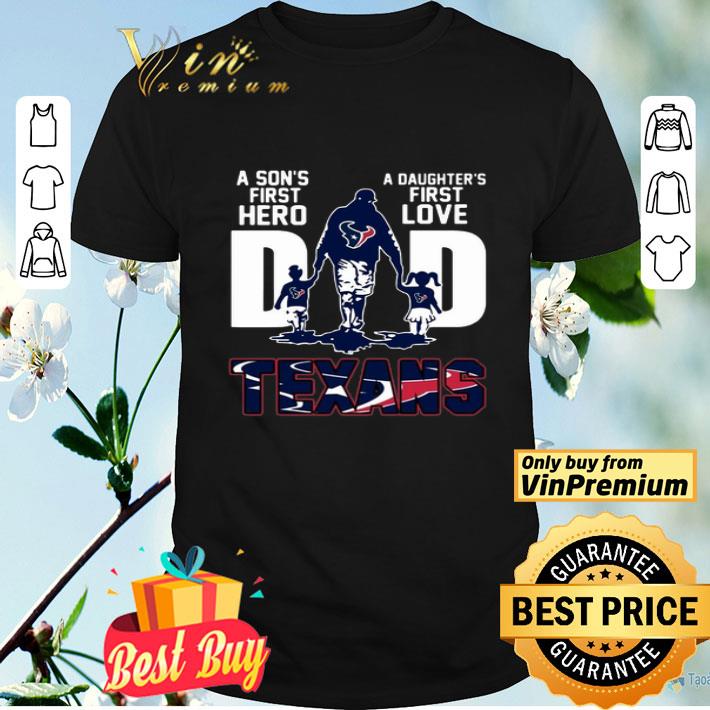 Texans Dad a son’s first hero a daughter’s first love shirt