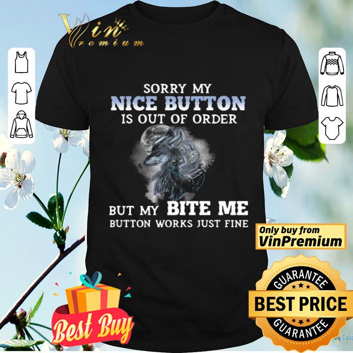 Wolf Sorry My Nice Button Is Out Of Order But My Bite Me Button Works Just Fine shirt