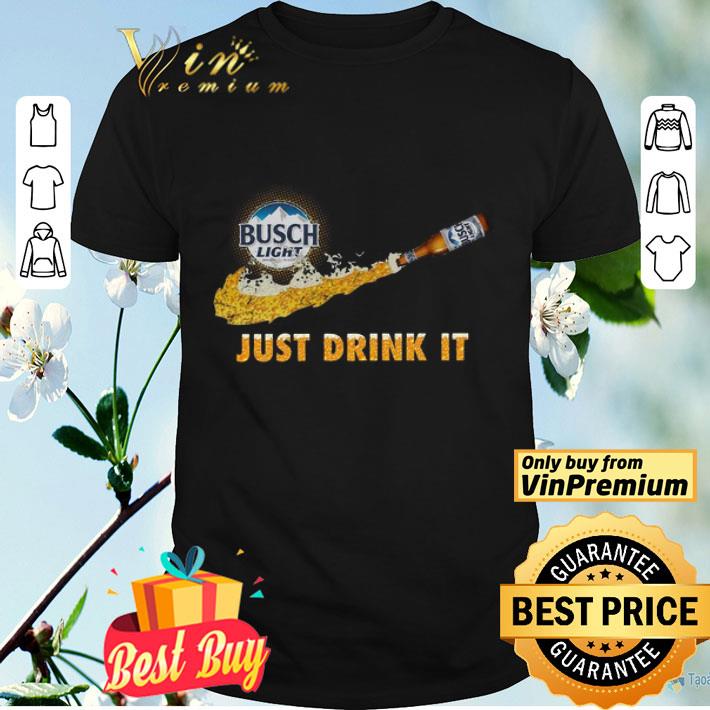 Busch Light Just Drink it shirt