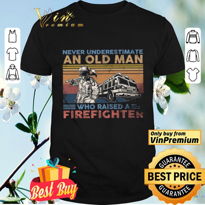 Never Underestimate An Old Man Who Raised A Firefighter Vintage shirt