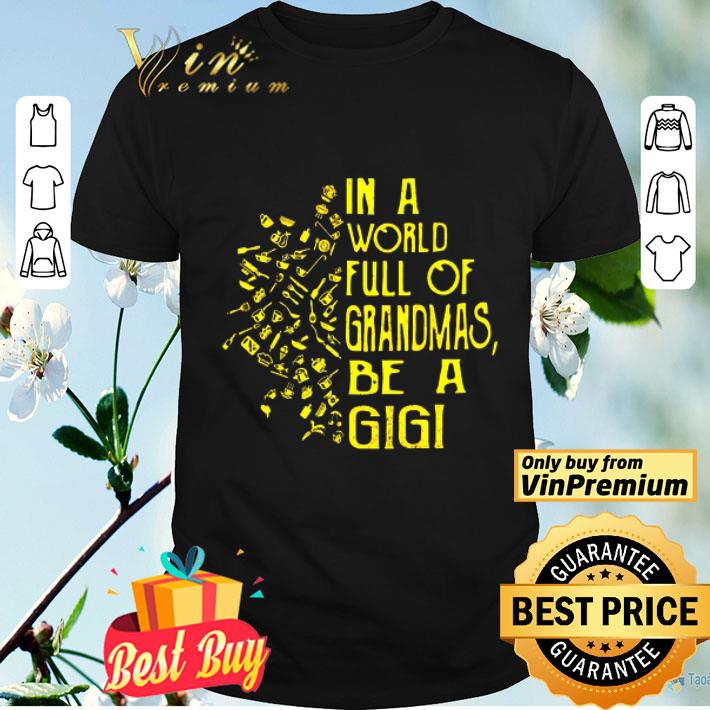 In A World Full Of Grandmas Be A Gigi shirt