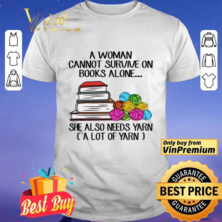 A woman cannot survive on books alone she also needs yarn shirt