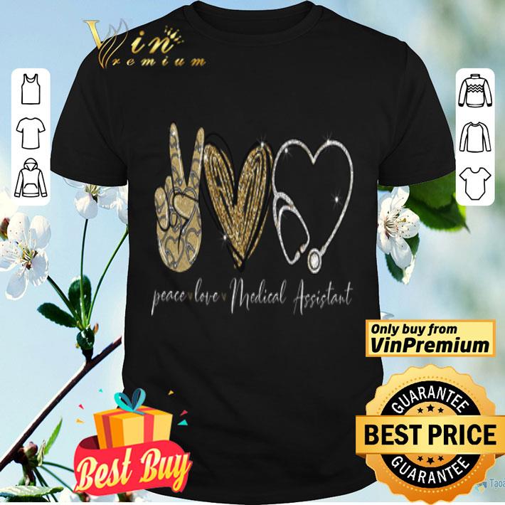 Peace Love Medical Assistant shirt