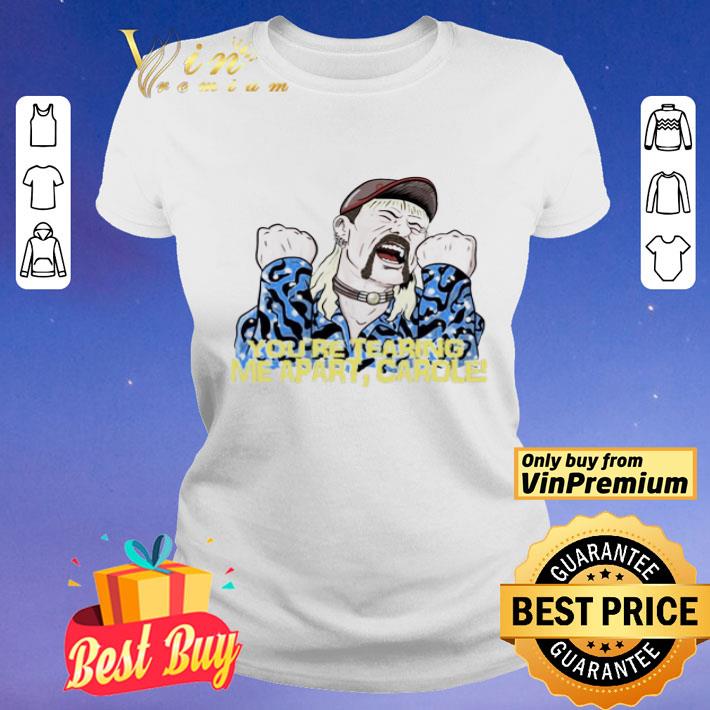 Joe Exotic You’re tearing me apart Carole shirt