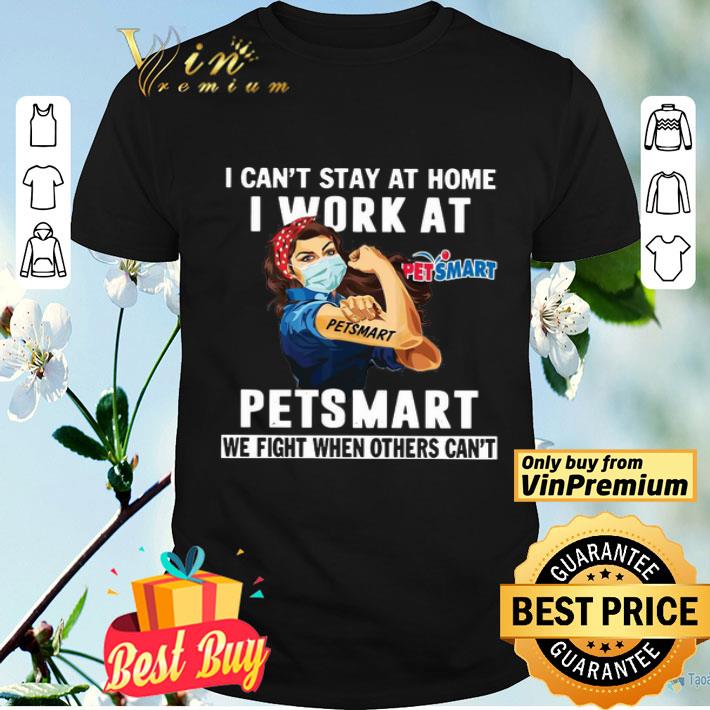 Strong Woman Face Mask I Can’t Stay At Home I Work At Petsmart We Fight When Others Can’t shirt