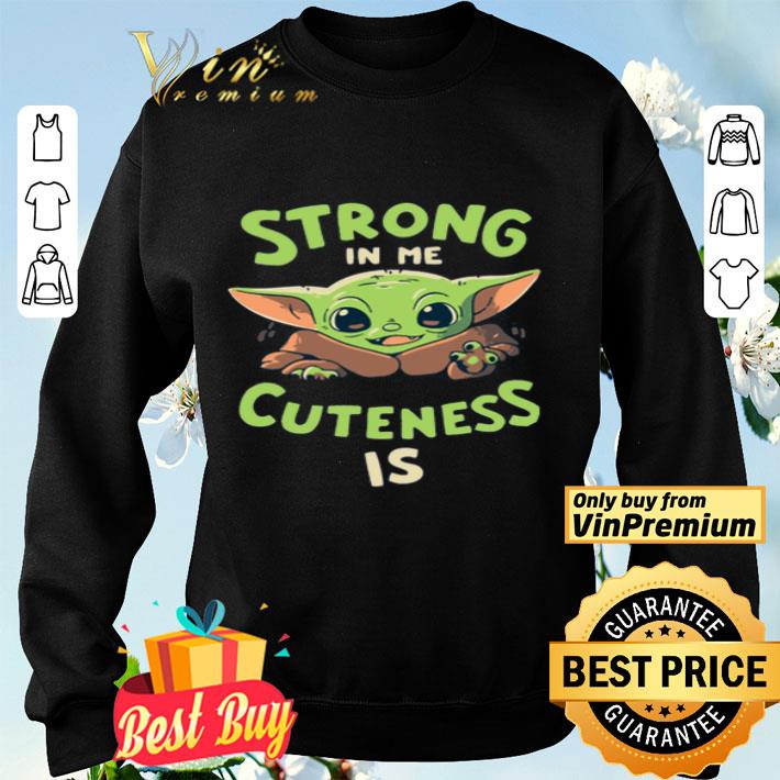Baby Yoda Strong In Me Cuteness Is shirt Baby Yoda Strong In Me Cuteness Is shirt