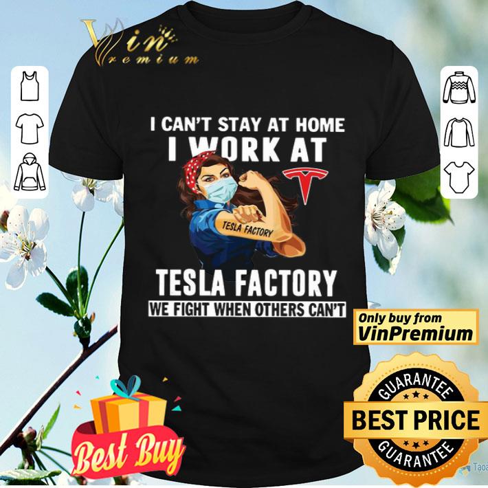 Strong Woman Face Mask I Can’t Stay At Home I Work At Tesla Factory We Fight When Others Can’t shirt