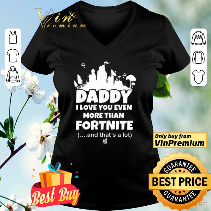 Daddy I love you even more than Fortnite and that’s a lot shirt