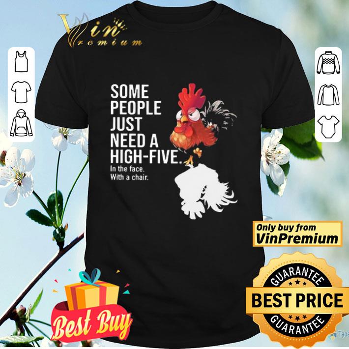 Chicken Rooster Some people just need a high-five in the face with a chair shirt