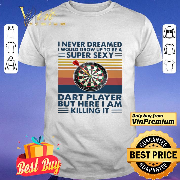 I Never Dreamed I’d Grow Up To Be A Super Sexy Cat Dart Player But Here I Am Killing It Vintage shirt