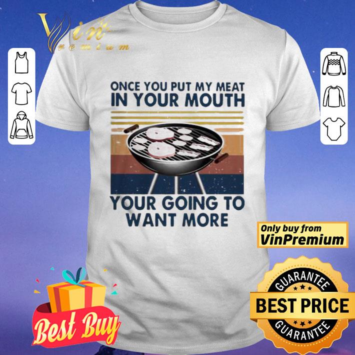 One you put my meat in your mouth your going to want more vintage shirt