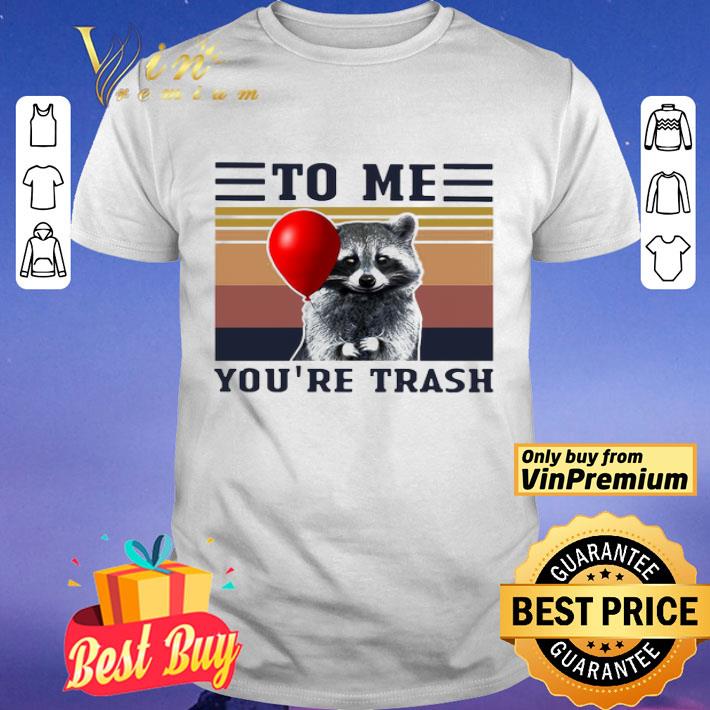 Racoon To Me You’re Trash Vintage shirt