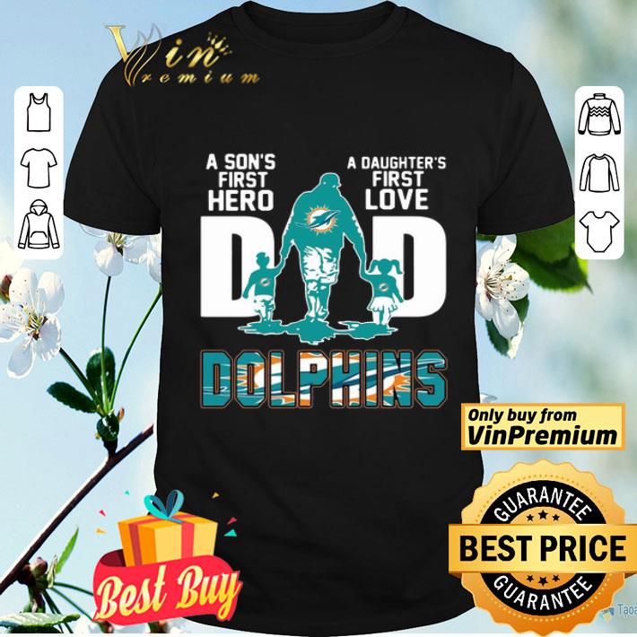 Dolphins Dad a son’s first hero a daughter’s first love shirt